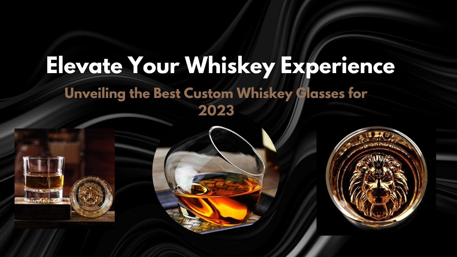 Elevate Your Whiskey Experience: Unveiling the Best Custom Whiskey Glasses for 2023
