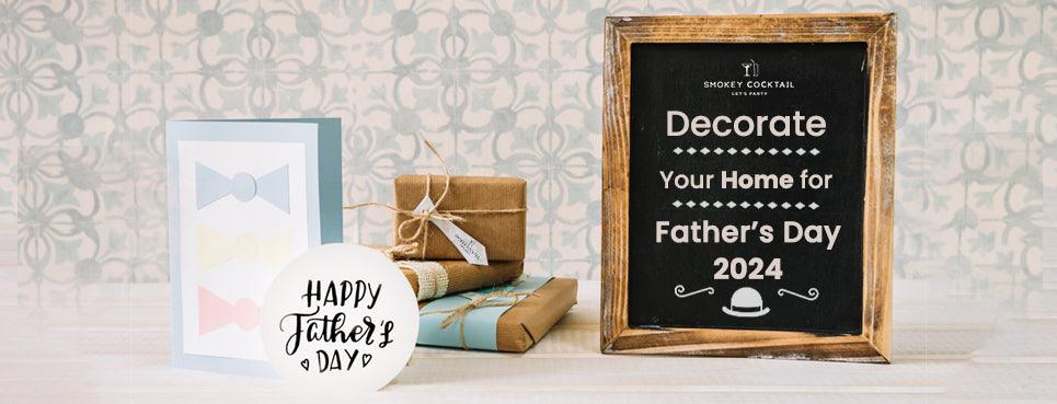 How to Decorate Your Home for Father’s Day 2024?
