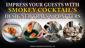 Impress Your Guests with Smokey Cocktail's Designer Trays and Platters